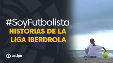 #SoyFutbolista: historias de la Liga Iberdrola, historias de fútbol