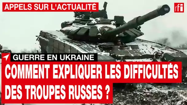 Guerre en Ukraine : comment expliquer les difficultés des troupes russes ? • RFI