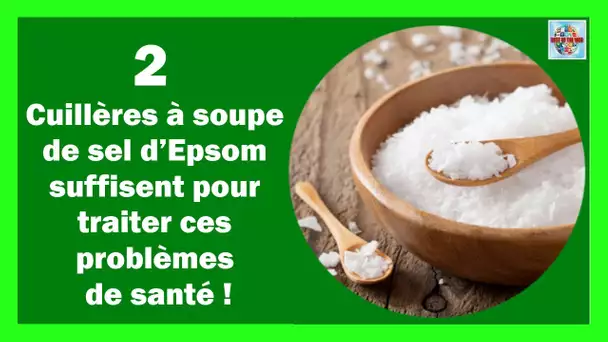 2 cuillères à soupe de sel d'Epsom suffisent pour traiter ces problèmes de santé