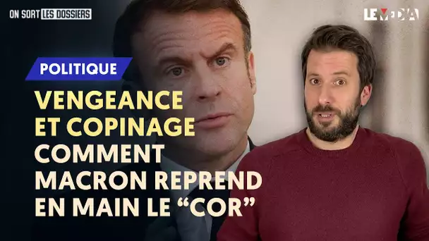 VENGEANCE ET COPINAGE : COMMENT MACRON REPREND EN MAIN LE « COR »