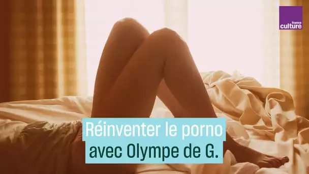 Réinventer le porno, avec Olympe de G.