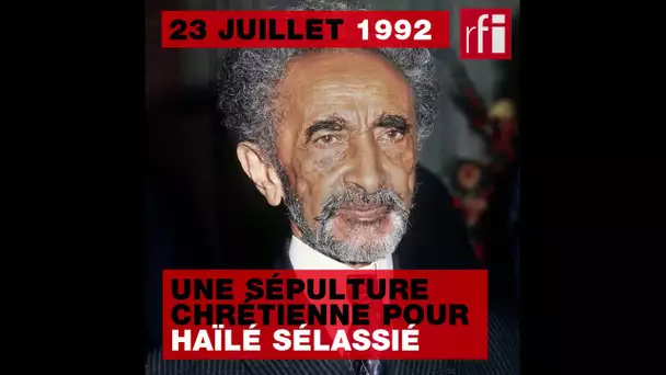 23 juillet 1992 : une sépulture chrétienne pour Haïlé Sélassié #histoire #Ethiopie