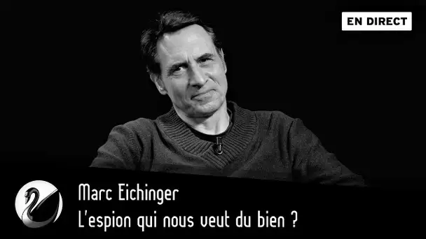 L'espion qui nous veut du bien ? Marc Eichinger [ En direct ]