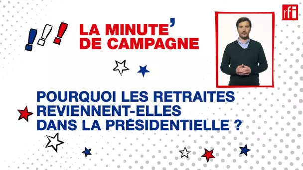 Pourquoi les retraites reviennent-elles dans la présidentielle ? • RFI