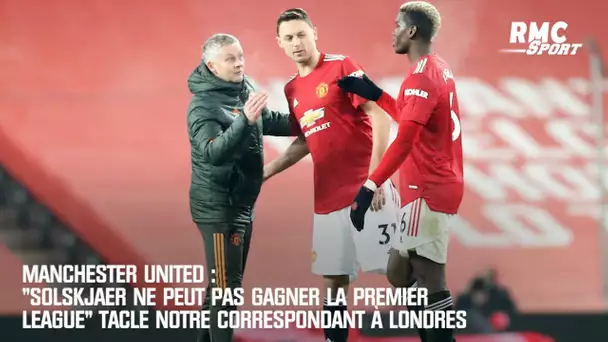 Manchester United : "Solskjaer ne peut pas gagner la PL" tacle notre correspondant à Londres