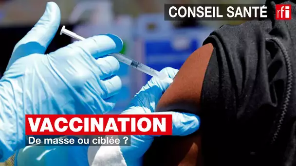 Vaccination : de masse ou ciblée ? #conseilsanté