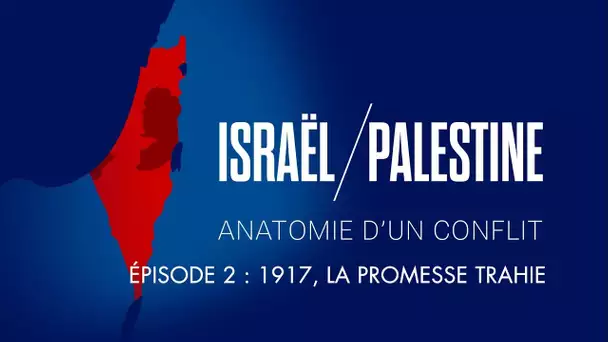 Israël / Palestine : Anatomie d'un conflit - Episode 2 : 1917, la promesse trahie