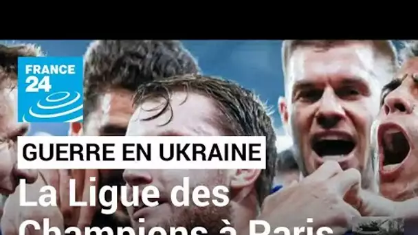Guerre en Ukraine : la finale de la Ligue des Champions délocalisée à Paris par l'UEFA
