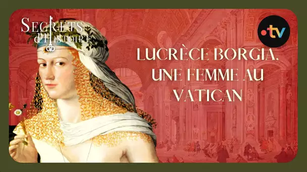 Lucrèce Borgia, une femme au Vatican - Secrets d'histoire