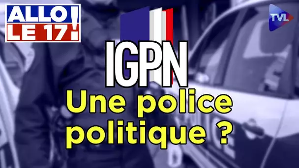 L’IGPN, une police politique ? - Allô le 17 ! - TVL