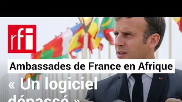 Ambassades de France en Afrique : «Un logiciel diplomatique dépassé, qui n'a pas su s'adapter» • RFI