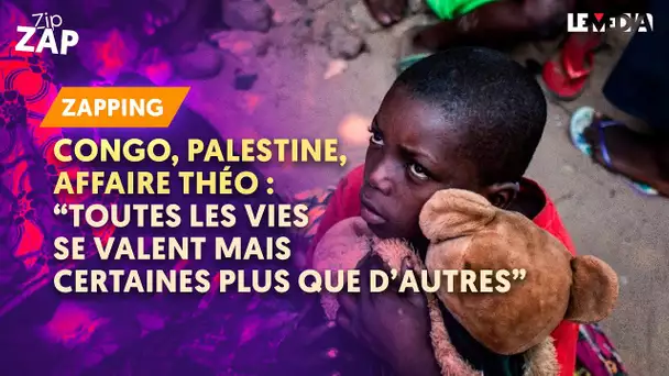 CONGO, PALESTINE, AFFAIRE THÉO : "TOUTES LES VIES SE VALENT MAIS CERTAINES PLUS QUE D'AUTRES" (ZAP)