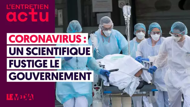 CORONAVIRUS : UN SCIENTIFIQUE FUSTIGE LE GOUVERNEMENT
