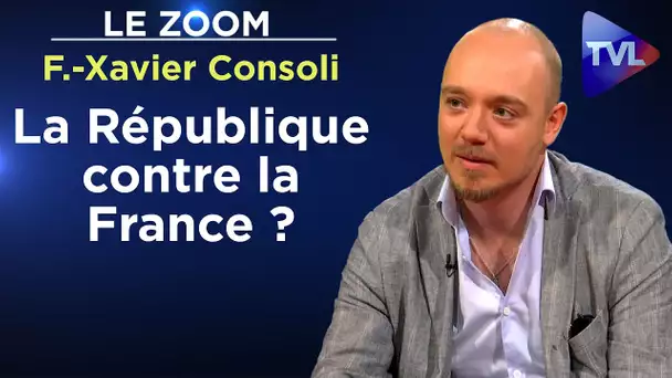 La République contre la France ? - Le Zoom - François-Xavier Consoli - TVL