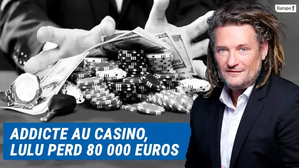 Olivier Delacroix (Libre antenne) - Addicte au casino, Lulu vient de perdre 80 000 euros