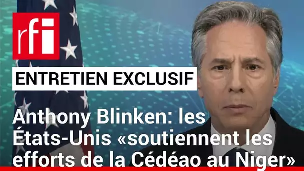 Antony Blinken: les États-Unis «soutiennent les efforts de la Cédéao (...) au Niger» • RFI