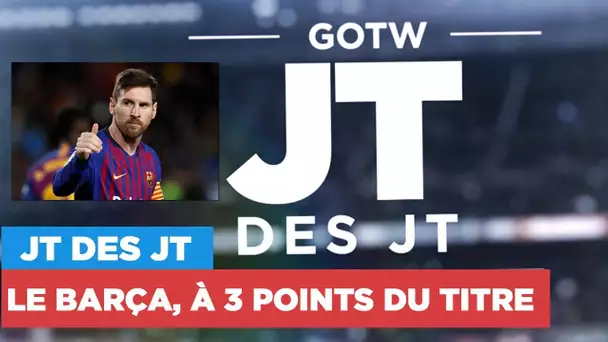 Le JT des JT : Le FC Barcelone à 3 points du titre !