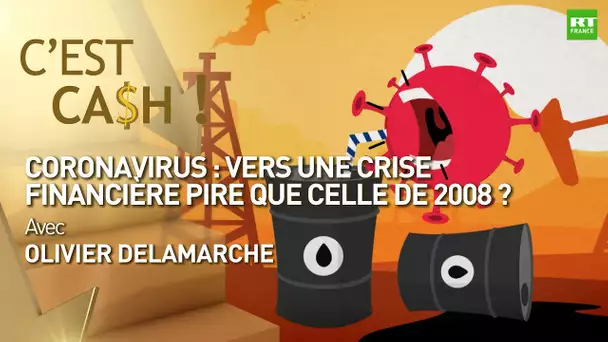 C'EST CASH ! - Coronavirus : vers une crise financière pire que celle de 2008 ?