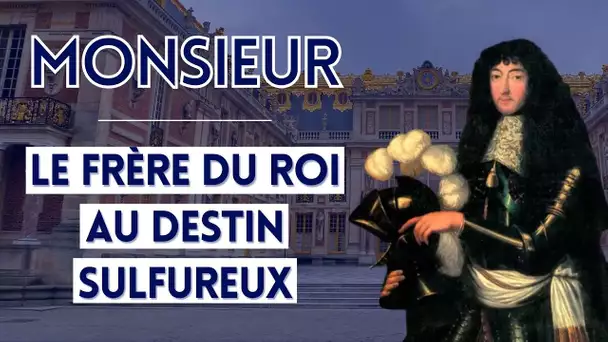 Monsieur, le frère du roi au destin sulfureux