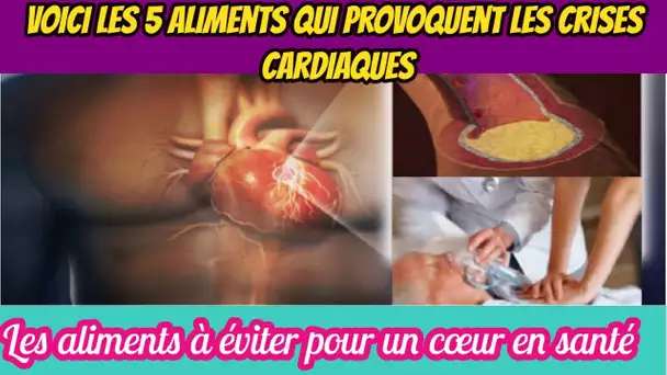 Voici les 5 aliments qui provoquent les crises cardiaques