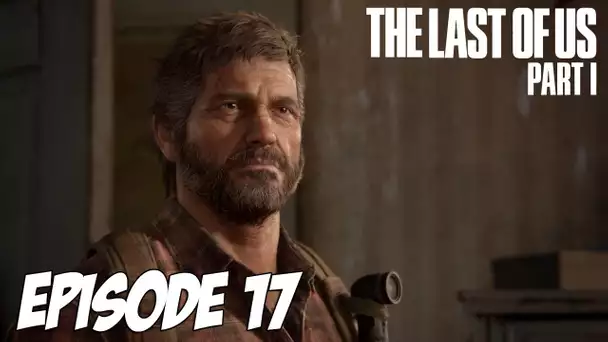 The Last of Us Part I - Il est grand temps de se séparer | Episode 17 | 4K 60
