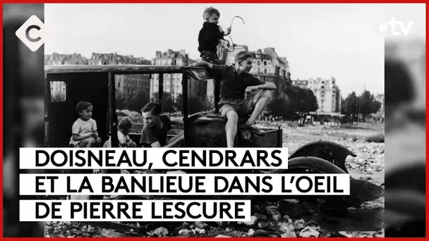 Doisneau, Cendrars et la Banlieue - L’Oeil de Pierre - C à Vous - 23/10/2023