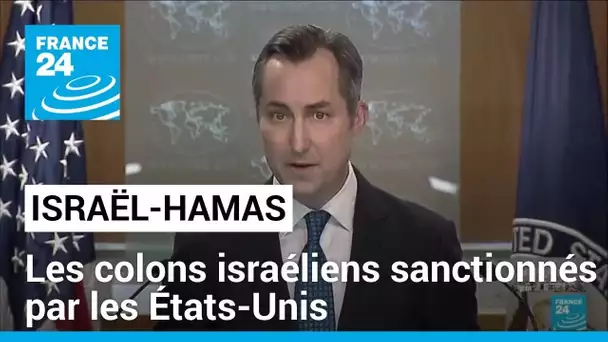 Israël-Hamas : les États-Unis sanctionne les colons israéliens accusés de violences