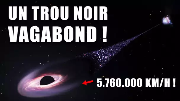 Un TROU NOIR Vagabond se déplace à 5.760.000 KM/h !