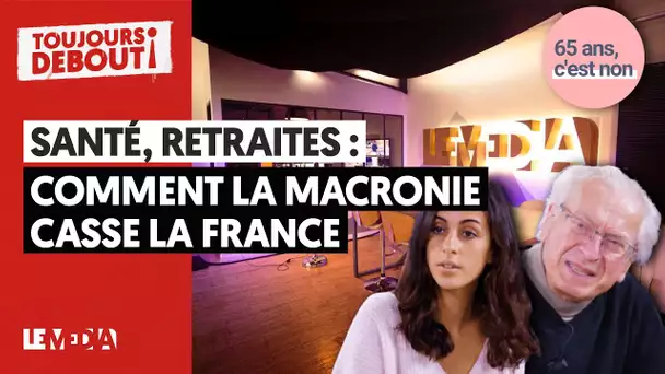 SANTÉ, RETRAITES : COMMENT LA MACRONIE CASSE LA FRANCE | TOUJOURS DEBOUT #7