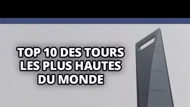 Top 10 des tours les plus hautes du monde, vertige garanti