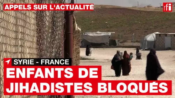 Syrie :  enfants de jihadistes français bloqués dans des camps • RFI