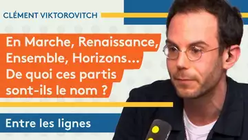 Clément Viktorovitch : En Marche, Renaissance, Ensemble… De quoi ces partis sont-ils le nom ?