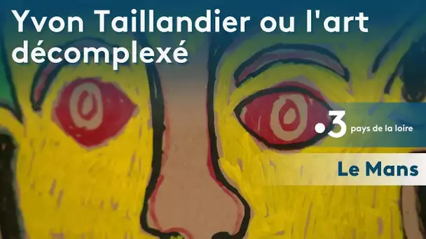 Le Mans / Exposition : Yvon Taillandier, l'art décomplexé