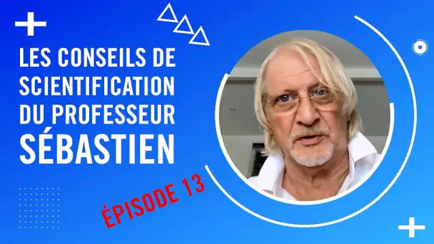 Les Conseils de Scientification du Professeur Sébastien - Épisode 13