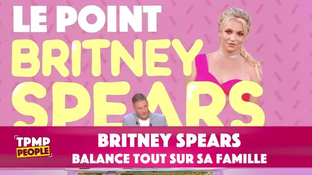 Le point Britney Spears : elle balance tout sur sa famille !