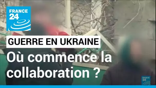 Guerre en Ukraine : Où commence la collaboration avec les Russes ? • FRANCE 24
