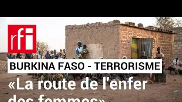 Terrorisme au Burkina Faso : «Ces femmes ont subi des atrocités de la part d'individus armés» • RFI