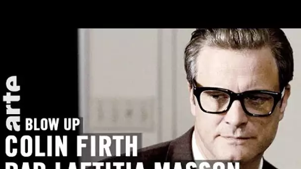 Colin Firth par Laetitia Masson - Blow Up - ARTE