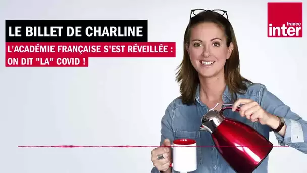 L'Académie française s'est réveillée : on dit "LA" Covid ! Le Billet de Charline