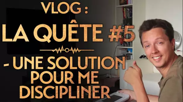 Vlog : La Quête #5 : J&#039;ai trouvé une solution pour me discipliner !