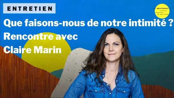 Que faisons-nous de notre intimité ? Rencontre avec Claire Marin