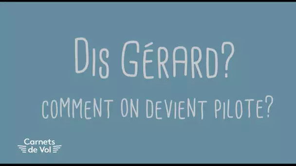 DIS GÉRARD : comment on devient pilote ? [CARNETS DE VOL #03]