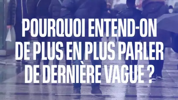 Pourquoi entend-on de plus en plus parler de "dernière vague" ?