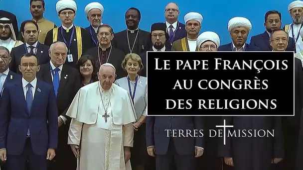 Le pape François au Kazakhstan pour un congrès des religions - Terres de Mission n°280 - TVL