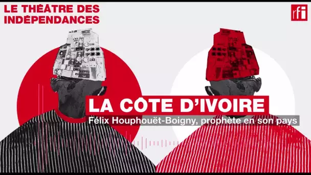 #Podcast - Côte d’Ivoire • Félix Houphouët-Boigny, prophète en son pays