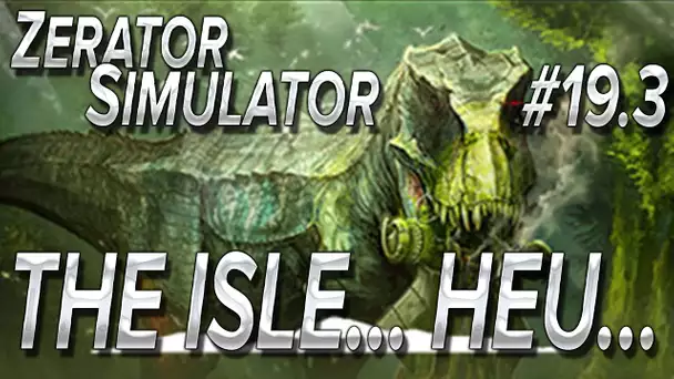 ZeratoR Simulator #19.3 : The Isle... Heuu....
