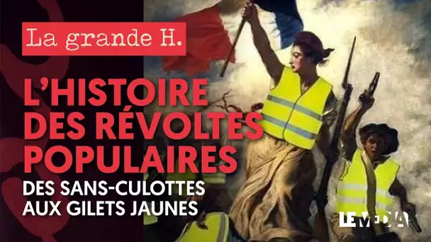 L&#039;HISTOIRE DES RÉVOLTES POPULAIRES, DES SANS CULOTTES AUX GILETS JAUNES | LA GRANDE H.