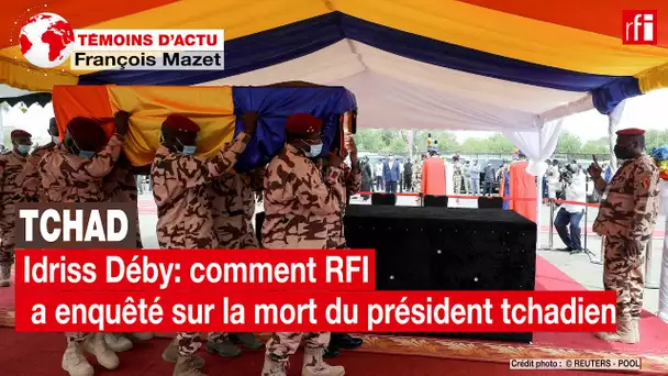 Idriss Déby: comment RFI a enquêté sur la mort du président tchadien • RFI