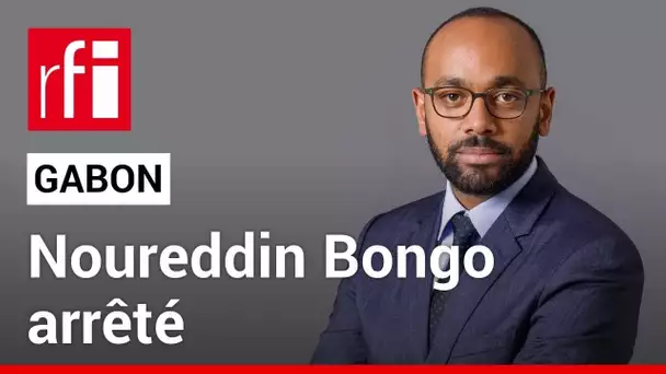 Gabon : Noureddin Bongo arrêté, d'anciens cadres du régime auditionnés • RFI