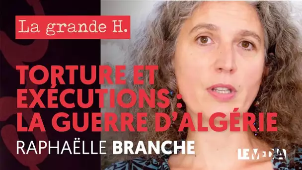 GUERRE D&#039;ALGÉRIE : TORTURE ET EXÉCUTIONS AU NOM DE LA FRANCE  | LA GRANDE H., RAPHAËLLE BRANCHE